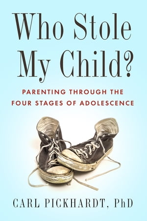 Who Stole My Child Parenting through the Four Stages of Adolescence【電子書籍】 Carl Pickhardt, PhD