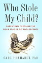 Who Stole My Child Parenting through the Four Stages of Adolescence【電子書籍】 Carl Pickhardt, PhD