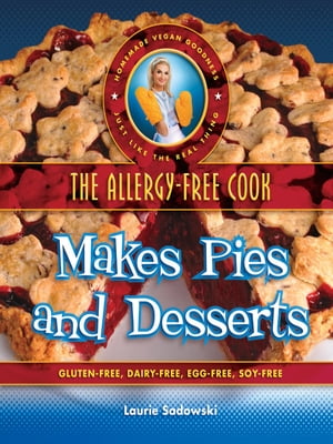 The Allergy-Free Cook Makes Pies and Desserts Gluten-Free, Dairy-Free, Egg Free, Soy Free