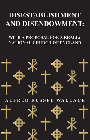 Disestablishment and Disendowment: With a Proposal for a Really National Church of England
