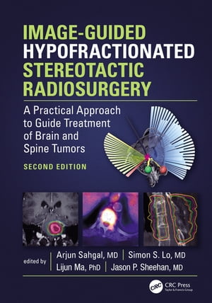 Image-Guided Hypofractionated Stereotactic Radiosurgery A Practical Approach to Guide Treatment of Brain and Spine Tumors【電子書籍】