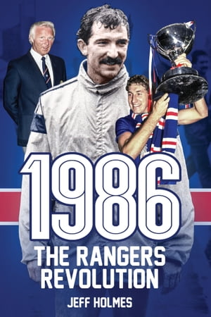 1986: The Rangers Revolution The Year Which Changed the Club Forever【電子書籍】 Jeff Holmes