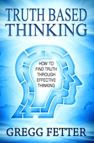 Truth Based Thinking【電子書籍】 Gregg Fetter