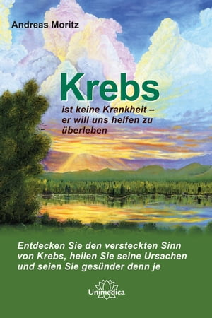 Krebs ist keine Krankheit - er will uns helfen zu berleben Entdecken Sie den versteckten Sinn von Krebs, heilen Sie seine Ursachen und seien Sie ges nder denn je.【電子書籍】 Andreas Moritz