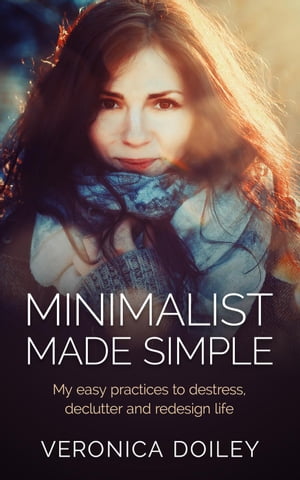 Minimalist Made Simple: Easy Practices To Destress, Declutter, and Redesign Your Lifestyle