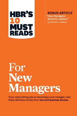 HBR's 10 Must Reads for New Managers (with bonus article “How Managers Become Leaders” by Michael D. Watkins) (HBR's 10 Must Reads)