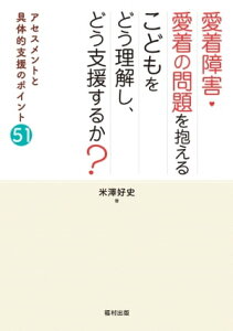 愛着障害・愛着の問題を抱えるこどもをどう理解し、どう支援するか？【電子書籍】[ 米澤好史 ]