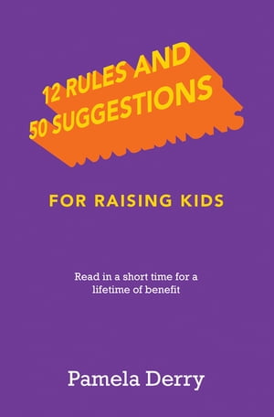 12 Rules and 50 Suggestions for Raising Kids Read in a Short Time for a Lifetime of Benefit