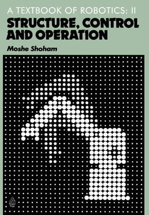 A Textbook of Robotics 2 Structure, Control and Operation【電子書籍】[ M. Shoham ]