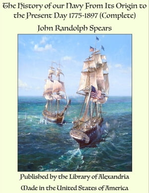 The History of our Navy From Its Origin to the Present Day 1775-1897 (Complete)【...