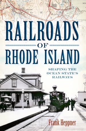 Railroads of Rhode Island Shaping the Ocean State's Railways