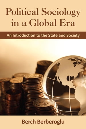 Political Sociology in a Global Era An Introduction to the State and Society【電子書籍】 Berch Berberoglu