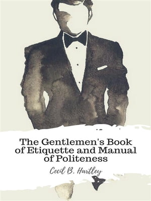 The Gentlemen's Book of Etiquette and Manual of Politeness