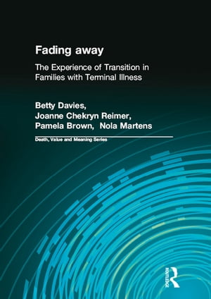 Fading away The Experience of Transition in Families with Terminal IllnessŻҽҡ[ Betty Davies PhD. ]