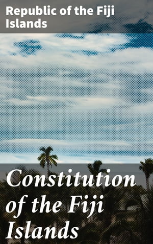 Constitution of the Fiji Islands Foundations of Governance in the South Pacific: Balancing Tradition and Democracy