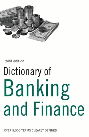 Dictionary of Banking and Finance Over 9,000 terms clearly defined【電子書籍】 Bloomsbury Publishing