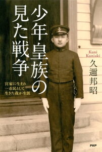 少年皇族の見た戦争 宮家に生まれ一市民として生きた我が生涯【電子書籍】[ 久邇邦昭 ]