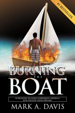 Burning the Boat: 10 Reasons to Leave Corporate America and Follow Your Dreams【電子書籍】[ Mark..
