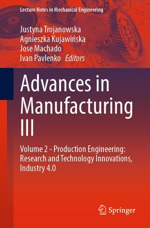 Advances in Manufacturing III Volume 2 - Production Engineering: Research and Technology Innovations, Industry 4.0【電子書籍】