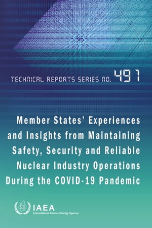 Member States’ Experiences and Insights from Maintaining Safety, Security and Reliable Nuclear Industry Operations During the Covid-19 Pandemic