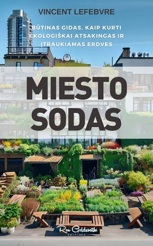 Miesto Sodas, B tinas gidas, kaip kurti ekologi kai atsakingas ir traukiamas erdves Mokytis projektuoti, pl toti ir valdyti miesto ali sias erdves naudojant praktinius ir prieinamus patarimus【電子書籍】 Vincent Lefebvre