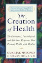 The Creation of Health The Emotional, Psychological, and Spiritual Responses That Promote Health and Healing【電子書籍】 Caroline Myss