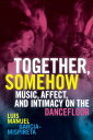 Together, Somehow Music, Affect, and Intimacy on the Dancefloor【電子書籍】 Luis Manuel Garcia-Mispireta