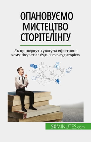 Опанову?мо мистецтво стор?тел?нгу Як привернути увагу та ефективно комун?кувати з будь-якою аудитор??ю