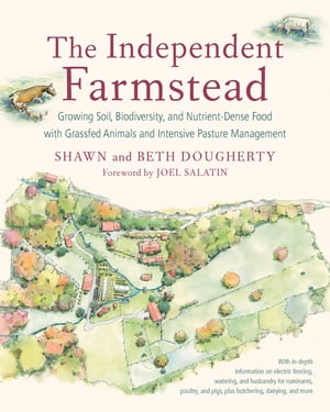 The Independent Farmstead Growing Soil, Biodiversity, and Nutrient-Dense Food with Grassfed Animals and Intensive Pasture Management