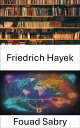 Friedrich Hayek The Legacy, Navigating a World Shaped by Freedom and Ideas【電子書籍】...
