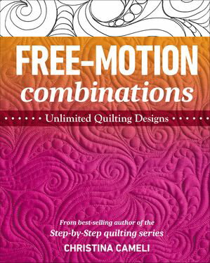 Free-Motion Combinations Unlimited Quilting Designs【電子書籍】[ Christina Cameli ]