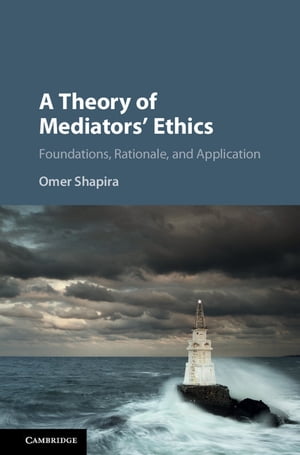 A Theory of Mediators' Ethics Foundations, Rationale, and Application