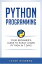 Python Programming: Your Beginner’s Guide To Easily Learn Python in 7 Days