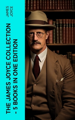 THE JAMES JOYCE COLLECTION - 5 Books in One Edition Chamber Music, Dubliners, A Portrait of the Artist as a Young Man, Exiles Ulysses (the original 1922 ed.)【電子書籍】 James Joyce