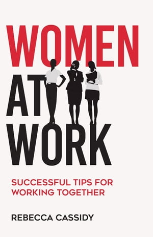 Women at Work Successful Tips for Working Together【電子書籍】[ Rebecca Cassidy ]