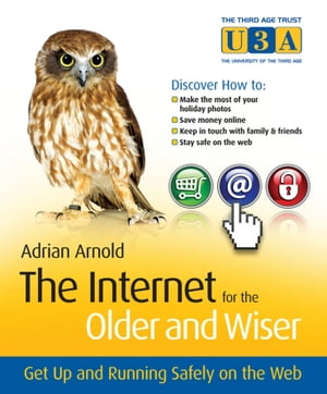 The Internet for the Older and Wiser Get Up and Running Safely on the Web【電子書籍】[ Adrian Arnold ]