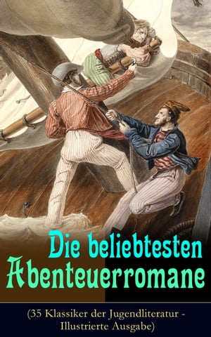 Die beliebtesten Abenteuerromane (35 Klassiker der Jugendliteratur - Illustrierte Ausgabe) Die Schatzinsel, Die Abenteuer von Tom Sawyer und Huckleberry Finn, Die Reise zum Mittelpunkt der Erde, Der letzte Mohikaner, Moby Dick, Ein Kapit