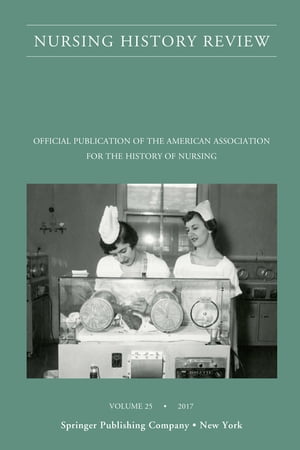 Nursing History Review, Volume 25 Official Journal of the American Association for the History of NursingŻҽҡ