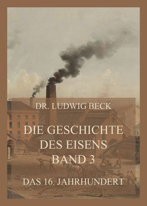 Die Geschichte des Eisens, Band 3: Das 16. Jahrhundert