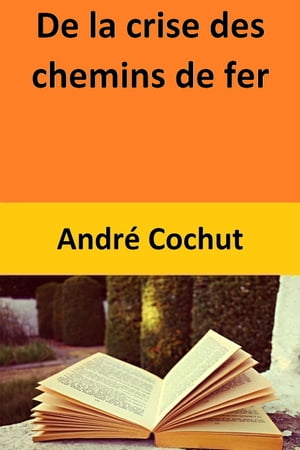 De la crise des chemins de ferŻҽҡ[ Andr? Cochut ]