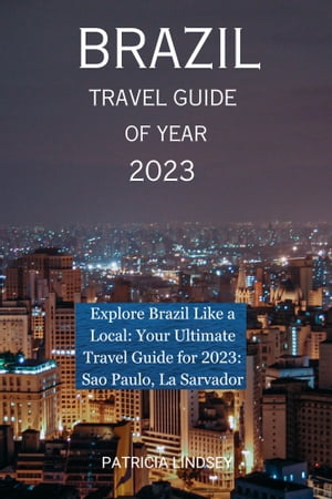BRAZIL TRAVEL GUIDE OF YEAR 2024 Explore Brazil Like a Local: Your Ultimate Travel Guide for 2023: S?o Paulo, La Salvador.【電子書籍】[ Patricia Lindsey ]