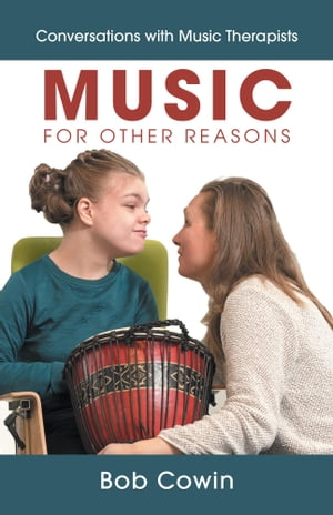 Music for Other Reasons Conversations with Music Therapists【電子書籍】 Bob Cowin