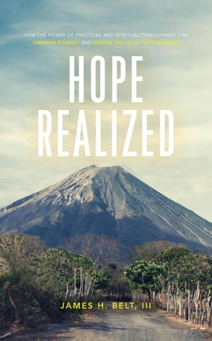 Hope Realized: How the Power of Practical and Spiritual Development Can Diminish Poverty and Expose the Lie of HopelessnessŻҽҡ[ James H. Belt, III ]