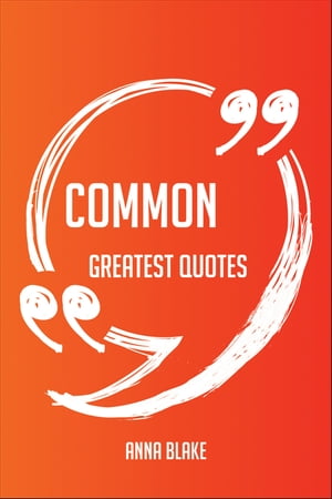 Common Greatest Quotes - Quick, Short, Medium Or Long Quotes. Find The Perfect Common Quotations For All Occasions - Spicing Up Letters, Speeches, And Everyday Conversations.【電子書籍】[ Anna Blake ]