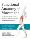 Functional Anatomy of Movement An Illustrated Guide to Joint Movement, Soft Tissue Control, and Myofascial Anatomy-- For yoga teachers, pilates instructors movement manual therapists【電子書籍】 James Earls