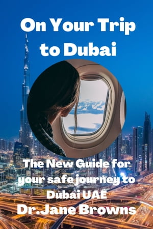 On Your Trip to Dubai The New Guide for your safe journey to Dubai UAE【電子書籍】[ Dr. Jane Browns ]