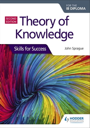 Theory of Knowledge for the IB Diploma: Skills for Success Second Edition Skills for Success【電子書籍】 John Sprague