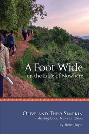 A Foot Wide on the Edge of Nowhere Olive and Theo Simpkin - sharing Good News in China【電子書籍】[ Marjorie Helen Joynt ]