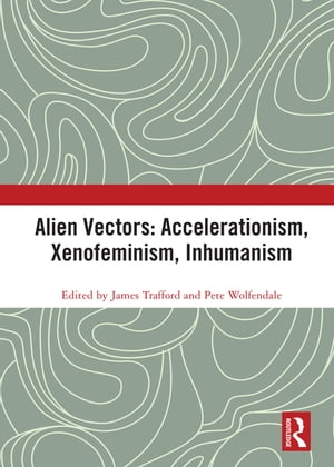 Alien Vectors: Accelerationism, Xenofeminism, Inhumanism