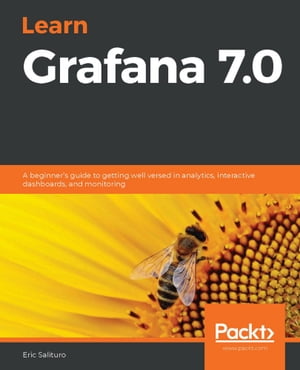 Learn Grafana 7.0 A beginner's guide to getting well versed in analytics, interactive dashboards, and monitoring【電子書籍】[ Eric Salituro ]